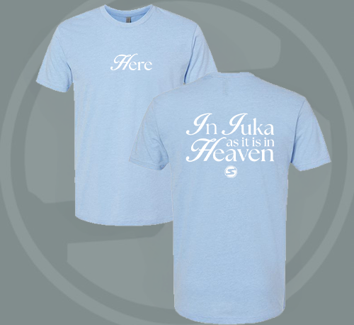 Here / In Iuka as it is in Heaven Tee
